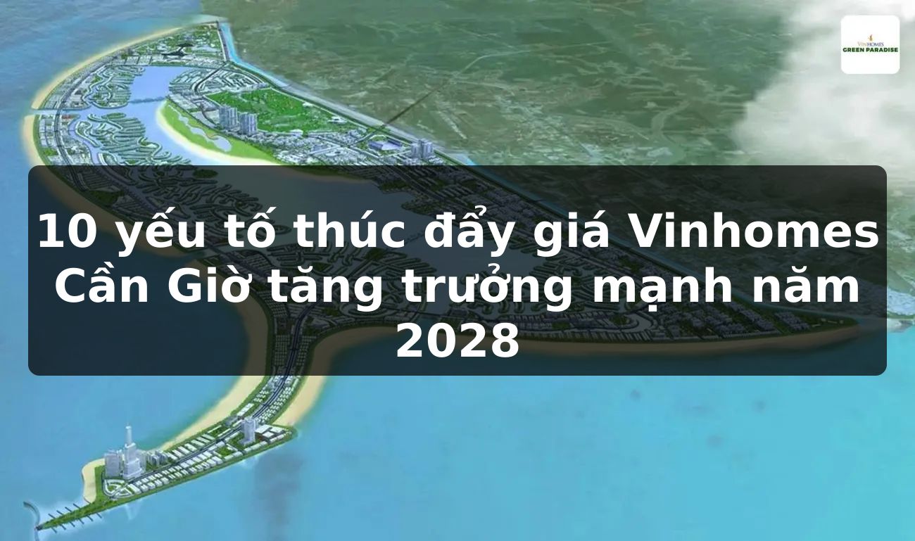 10 yếu tố thúc đẩy giá Vinhomes Cần Giờ tăng trưởng mạnh năm 2028