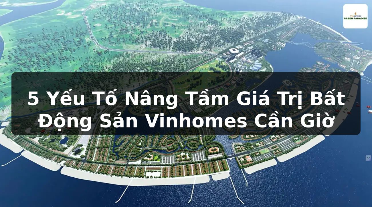 5 Yếu Tố Nâng Tầm Giá Trị Bất Động Sản Vinhomes Cần Giờ