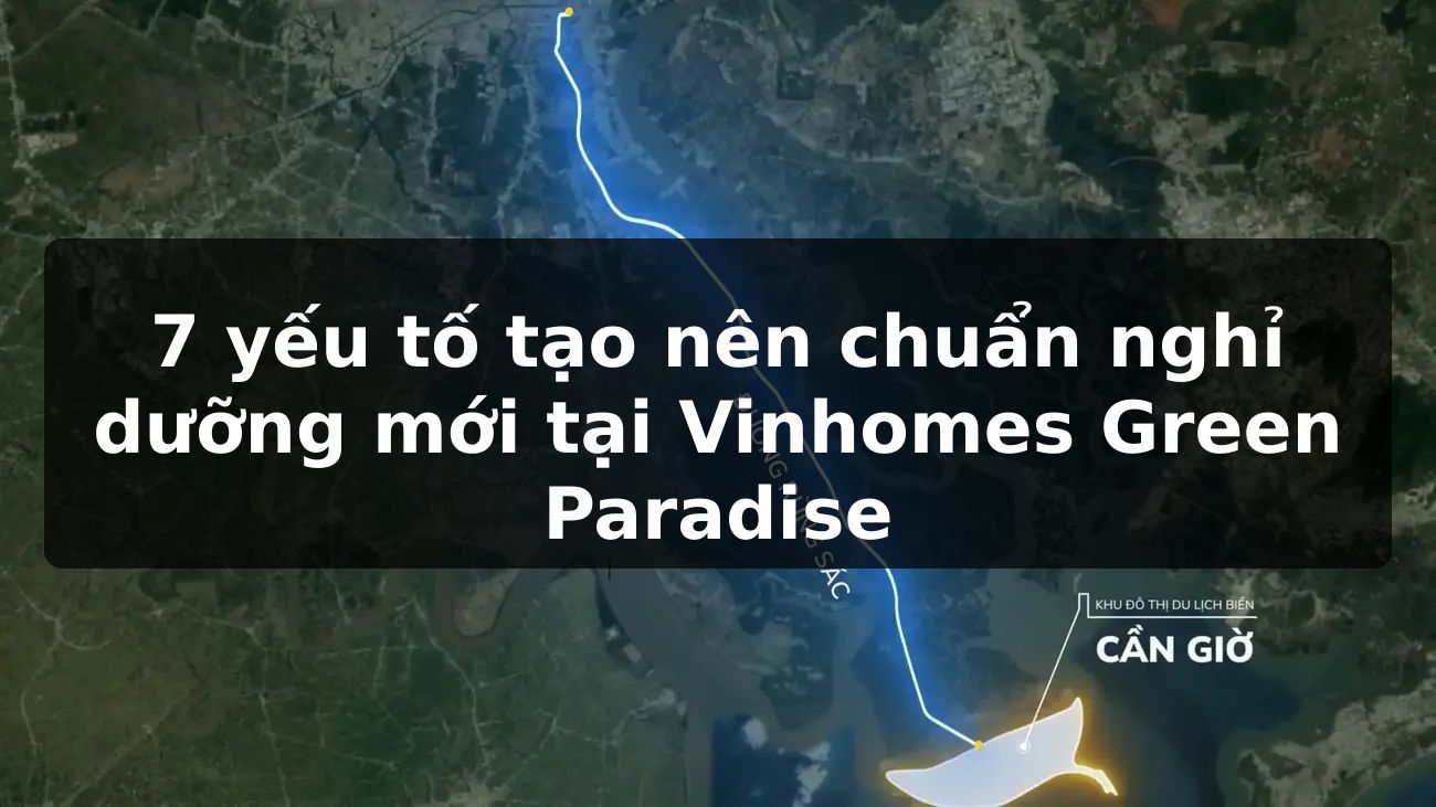 7 yếu tố tạo nên chuẩn nghỉ dưỡng mới tại Vinhomes Green Paradise