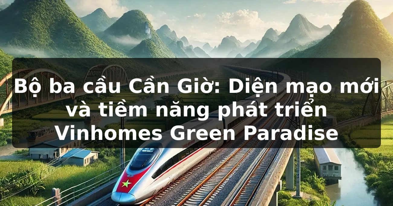 Bộ ba cầu Cần Giờ: Diện mạo mới và tiềm năng phát triển Vinhomes Green Paradise