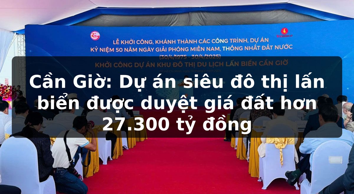 Cần Giờ: Dự án siêu đô thị lấn biển được duyệt giá đất hơn 27.300 tỷ đồng