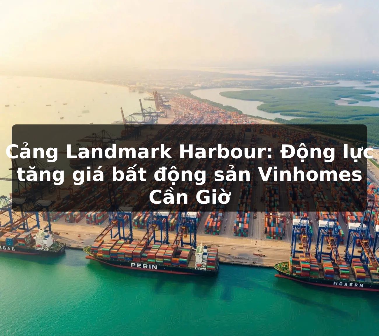 Cảng Landmark Harbour: Động lực tăng giá bất động sản Vinhomes Cần Giờ