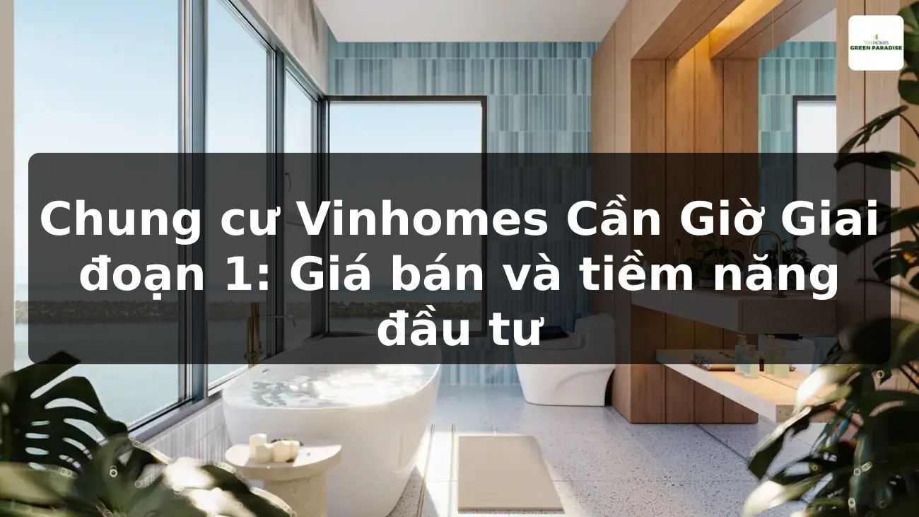 Chung cư Vinhomes Cần Giờ Giai đoạn 1: Giá bán và tiềm năng đầu tư