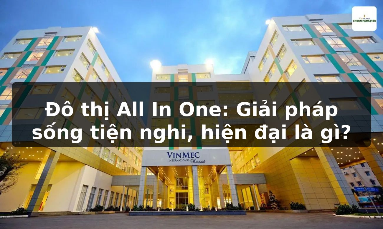 Đô thị All In One: Giải pháp sống tiện nghi, hiện đại là gì?
