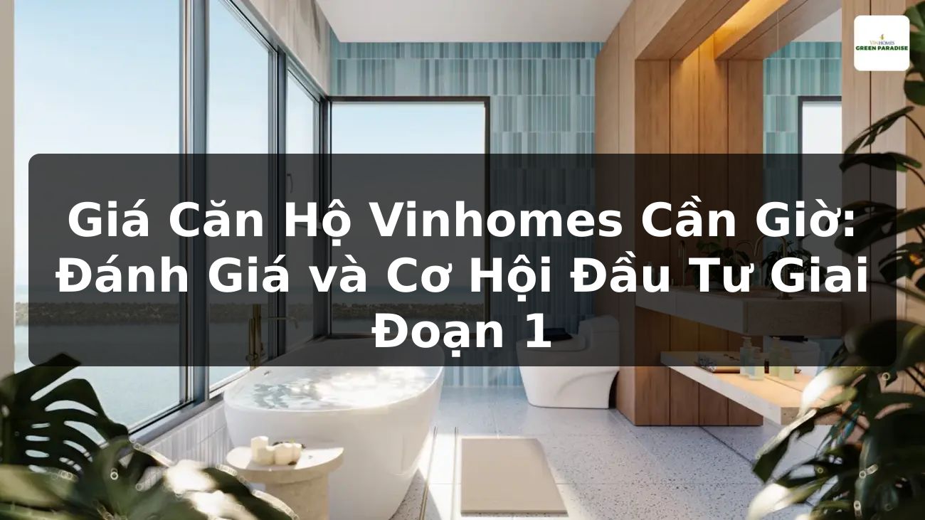 Giá Căn Hộ Vinhomes Cần Giờ: Đánh Giá và Cơ Hội Đầu Tư Giai Đoạn 1