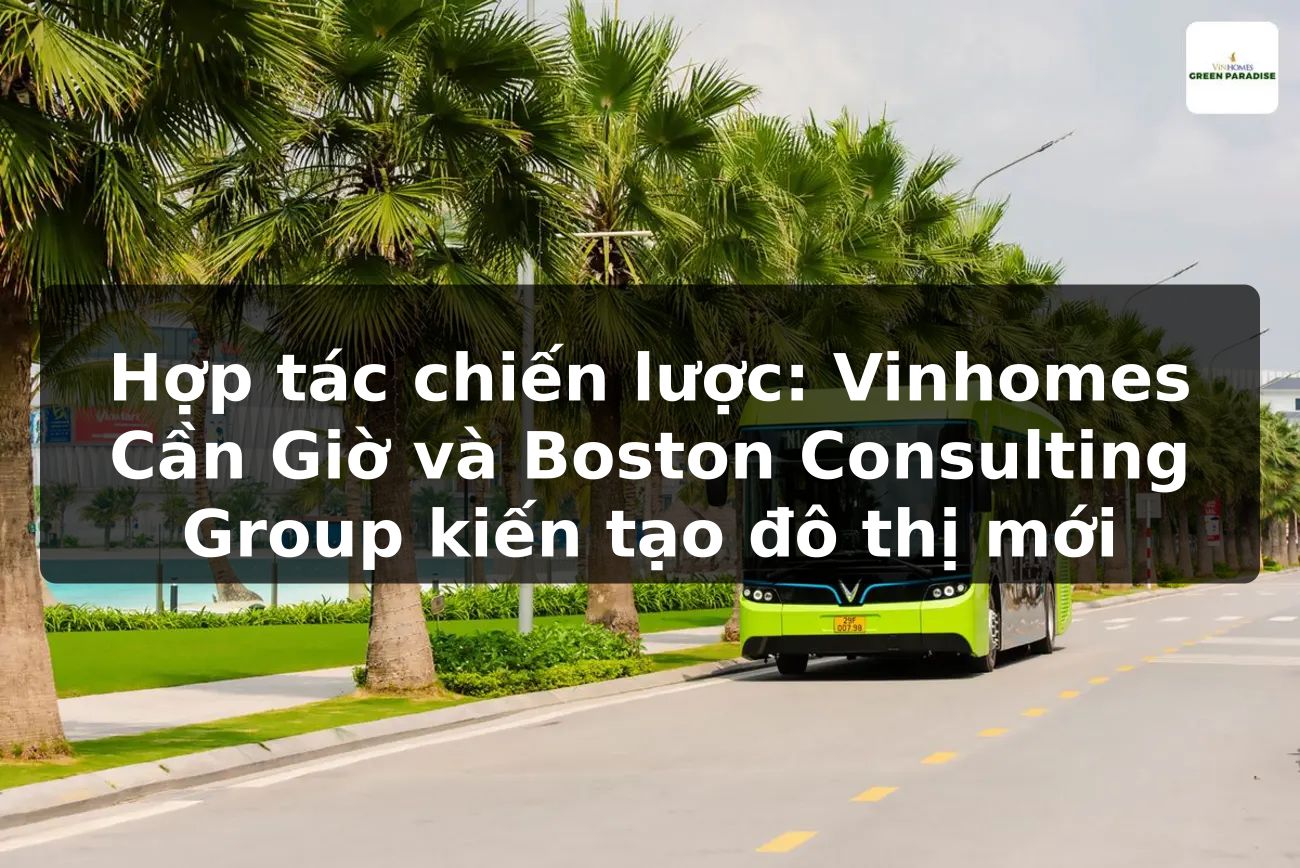 Hợp tác chiến lược: Vinhomes Cần Giờ và Boston Consulting Group kiến tạo đô thị mới