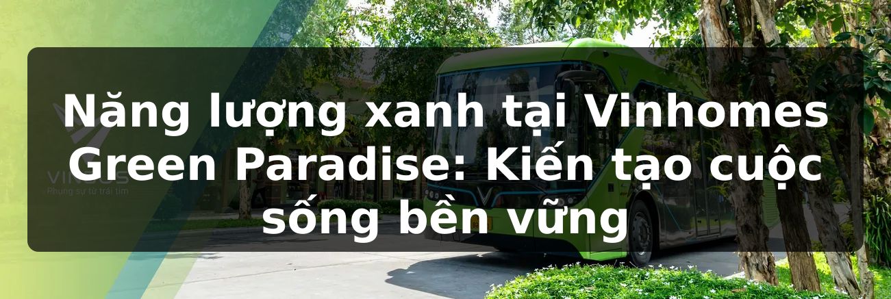Năng lượng xanh tại Vinhomes Green Paradise: Kiến tạo cuộc sống bền vững