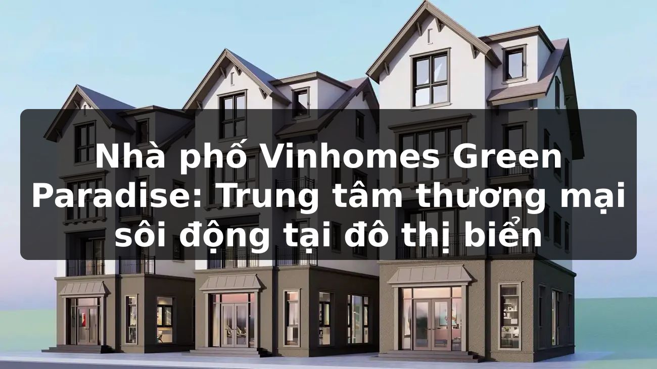 Nhà phố Vinhomes Green Paradise: Trung tâm thương mại sôi động tại đô thị biển