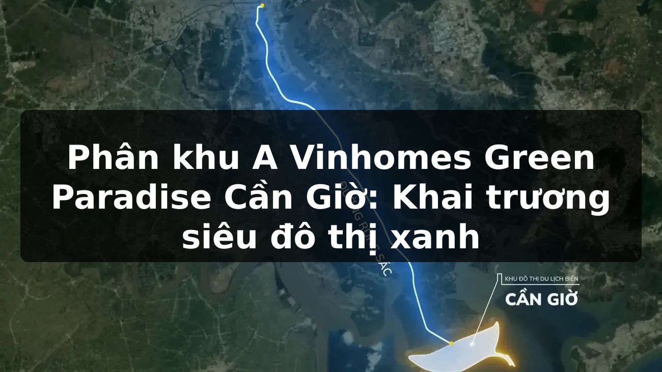 Phân khu A Vinhomes Green Paradise Cần Giờ: Khai trương siêu đô thị xanh