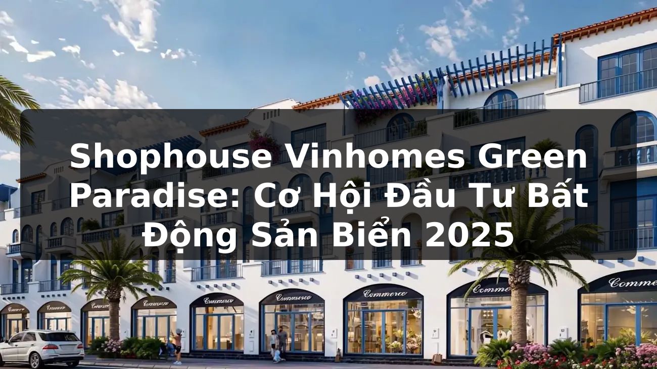 Shophouse Vinhomes Green Paradise: Cơ Hội Đầu Tư Bất Động Sản Biển 2025