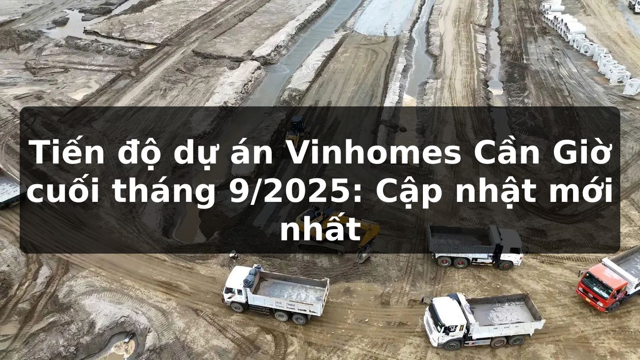 Tiến độ dự án Vinhomes Cần Giờ cuối tháng 9/2025: Cập nhật mới nhất
