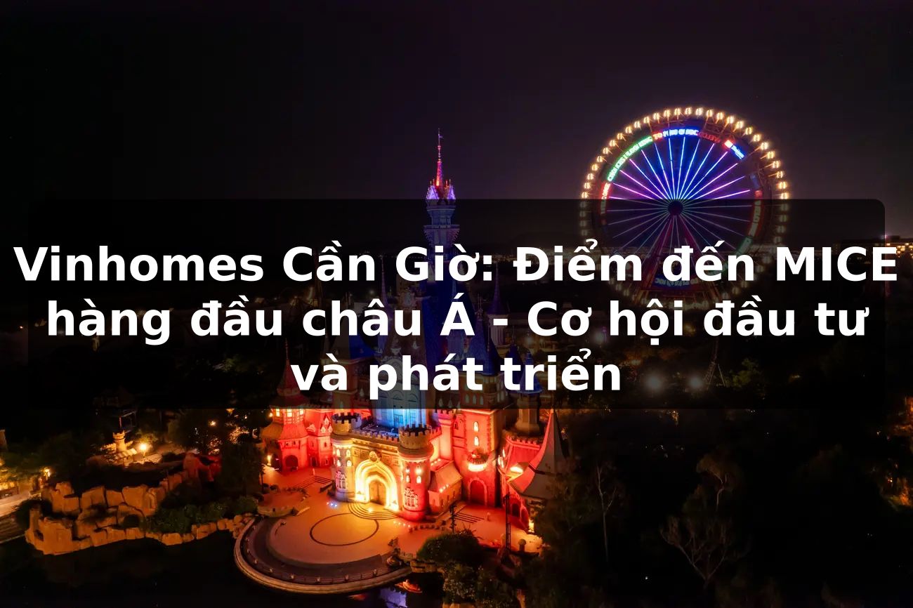 Vinhomes Cần Giờ: Điểm đến MICE hàng đầu châu Á - Cơ hội đầu tư và phát triển