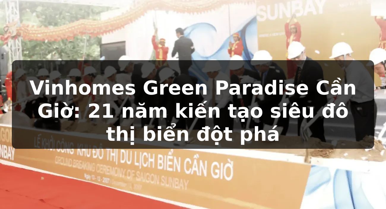 Vinhomes Green Paradise Cần Giờ: 21 năm kiến tạo siêu đô thị biển đột phá