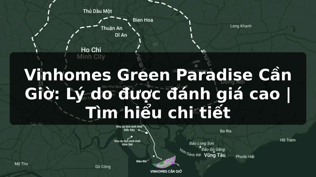 Vinhomes Green Paradise Cần Giờ: Lý do được đánh giá cao | Tìm hiểu chi tiết