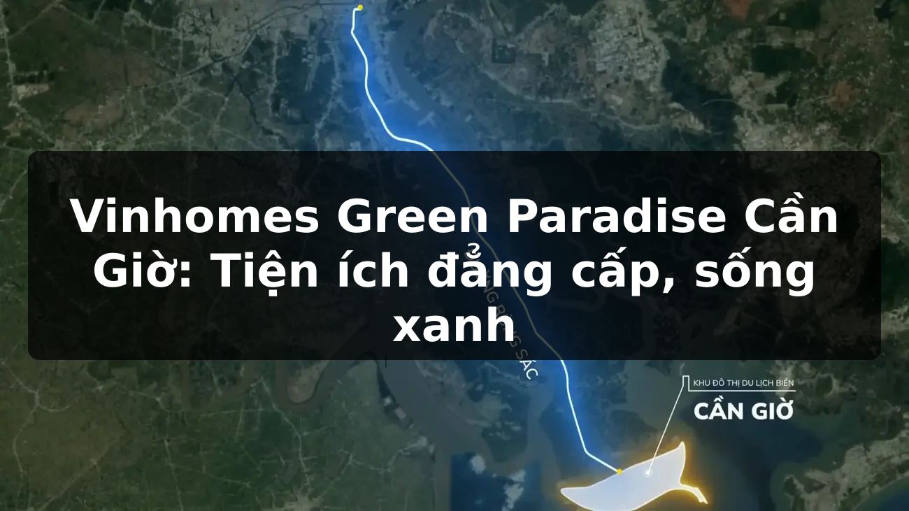 Vinhomes Green Paradise Cần Giờ: Tiện ích đẳng cấp, sống xanh