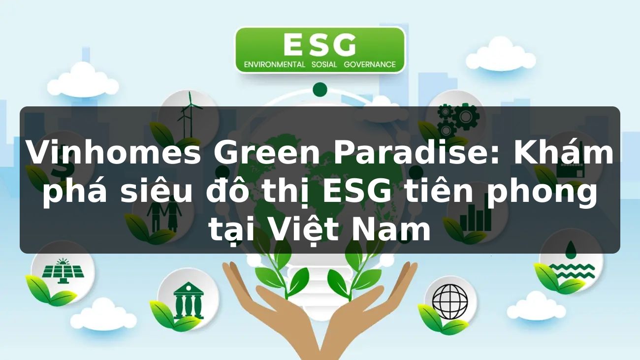 Vinhomes Green Paradise: Khám phá siêu đô thị ESG tiên phong tại Việt Nam