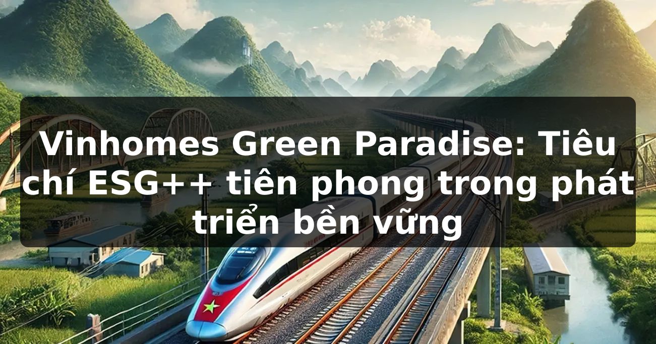Vinhomes Green Paradise: Tiêu chí ESG++ tiên phong trong phát triển bền vững