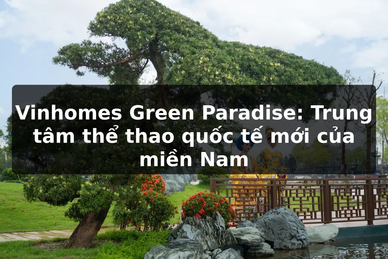 Vinhomes Green Paradise: Trung tâm thể thao quốc tế mới của miền Nam