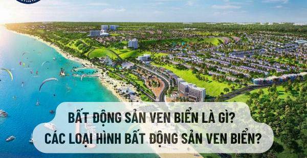 Bất Động Sản Ven Biển: Định Nghĩa, Phân Loại & Tiềm Năng