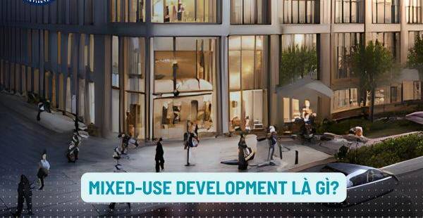 Mixed-use Development: Giải pháp bất động sản đa chức năng tiềm năng