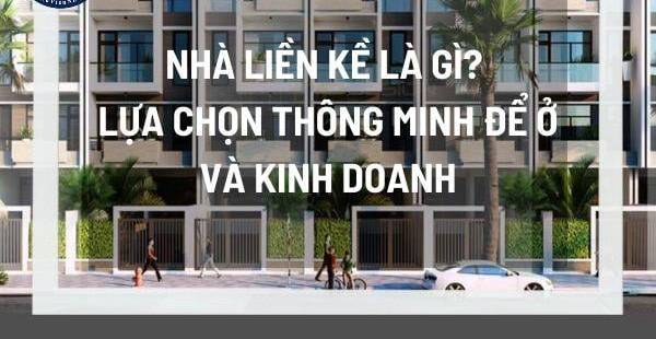 Nhà Liền Kề: Định Nghĩa, Ưu Điểm & Lựa Chọn Đầu Tư Sinh Lời
